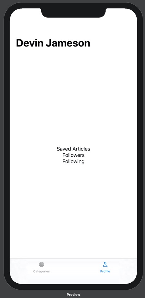 Our prototype running on iPhone 11 Pro Max. On the prototype is a bottom tab bar with two options: Categories and Profile. Above the categories tab label is a globe icon, and above the profile tab label is a person icon. The profile tab is blue and the categories tab is black. Above the bottom tab bar is the Profile view. The Profile view contains a headline with the name "Devin Jameson". Below this headline, in the middle of the screen, are three lines of text stacked on top of one another. From top to bottom, they read "Saved Articles", "Followers", and "Following".