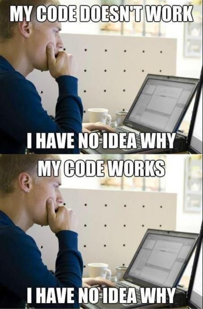 A photo showing a man staring intently at his laptop repeated twice. The first photo is labeled, "My code doesn't work. I have no idea why." The second photo is labeled, "My code works. I have no idea why."